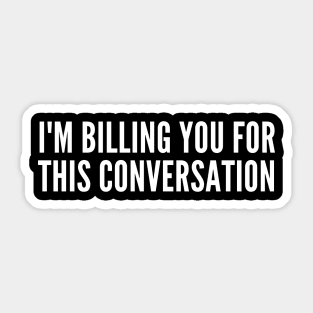 I'm billing you for this conversation Sticker